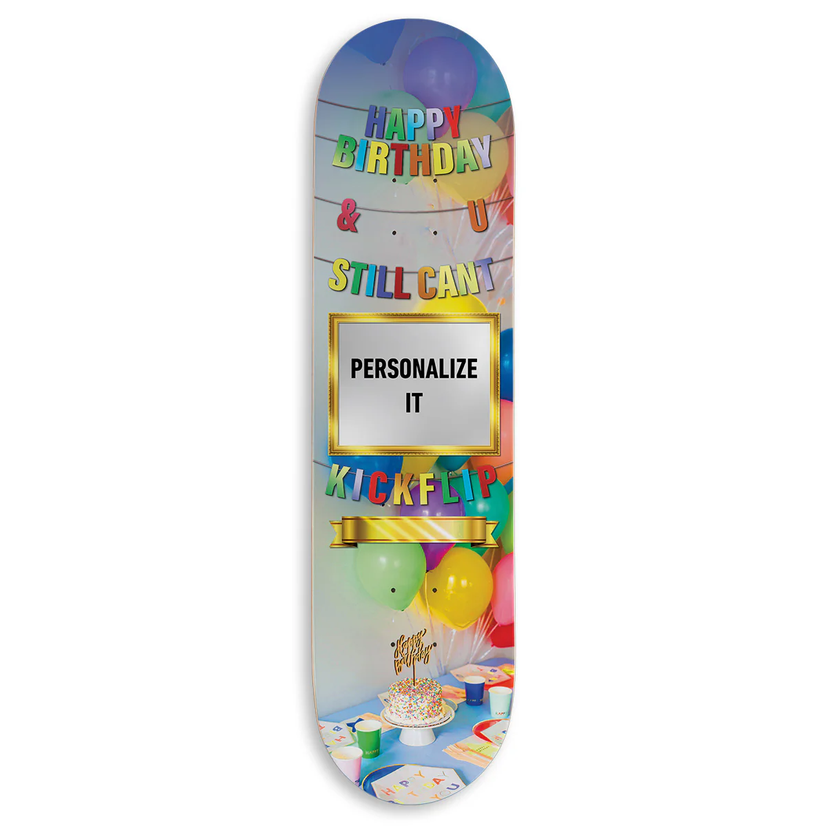 CCS Customs Birthday Skateboard Deck - And U Still Cant Kickflip